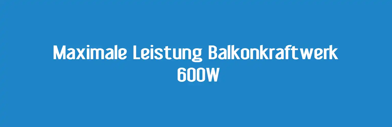 Wie groß darf ein Balkonkraftwerk 600W sein ohne Genehmigung
