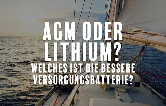 AGM oder Lithium als Versorgungsbatterie Vorteile Nachteile Preisvergleich günstige Variante Boot Yacht Wohnmobil